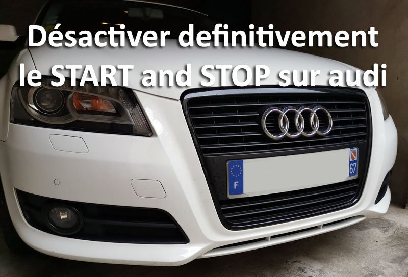Désactiver définitivement start and stop Audi - Astuces Pratiques